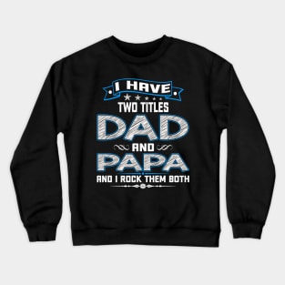 I have two titles dad and papa and I rock them both Crewneck Sweatshirt